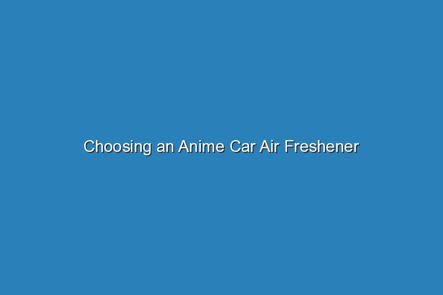 choosing an anime car air freshener 19638