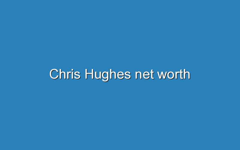chris hughes net worth 12093