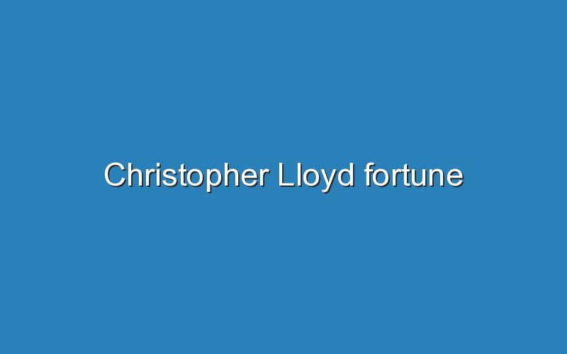 christopher lloyd fortune 11475