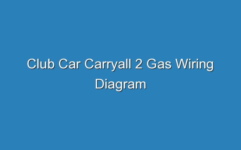 Club Car Carryall 2 Gas Wiring Diagram - Updated Ideas