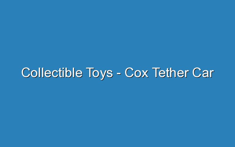 collectible toys cox tether car 18963