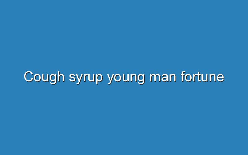 cough syrup young man fortune 12232