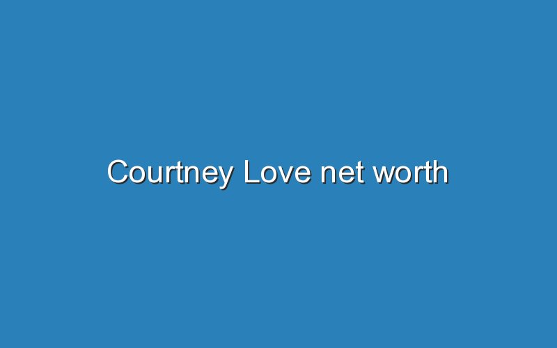 courtney love net worth 11947