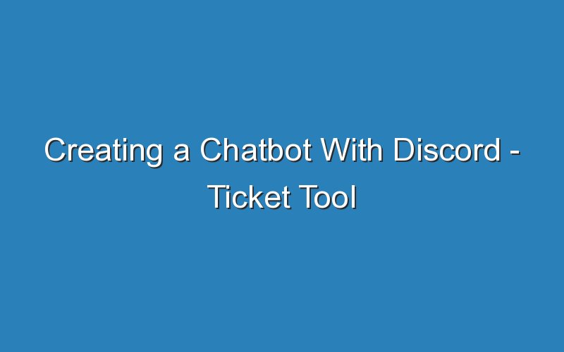 creating a chatbot with discord ticket tool commands 17978