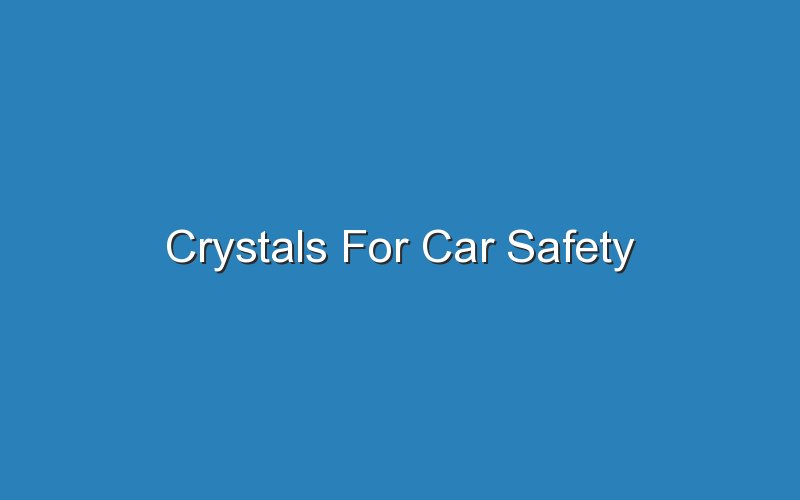 crystals for car safety 22138