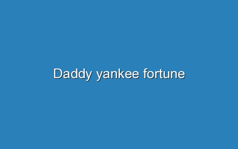 daddy yankee fortune 11328