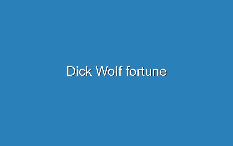 dick wolf fortune 12224