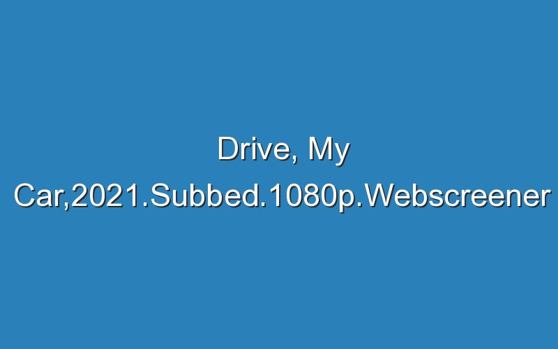 drive my car2021 subbed 1080p webscreener 18361