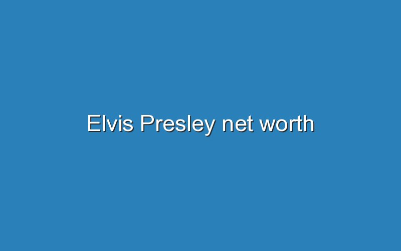 elvis presley net worth 11758