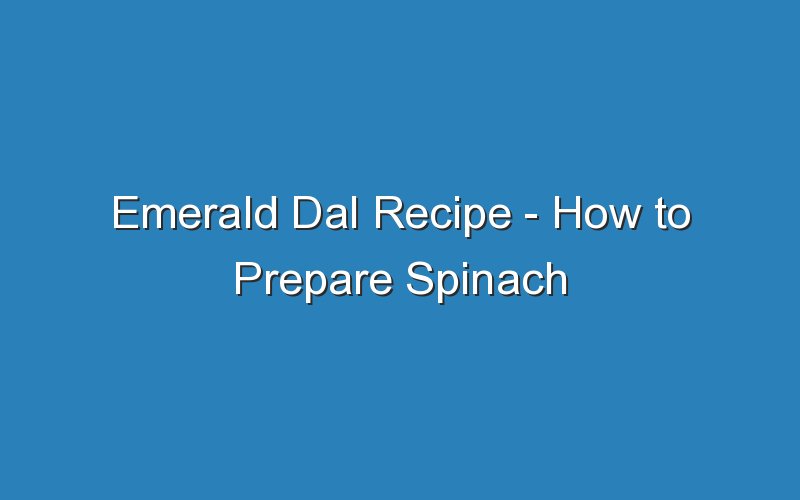 emerald dal recipe how to prepare spinach lentil dal 17001