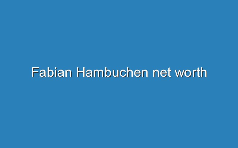 fabian hambuchen net worth 10384