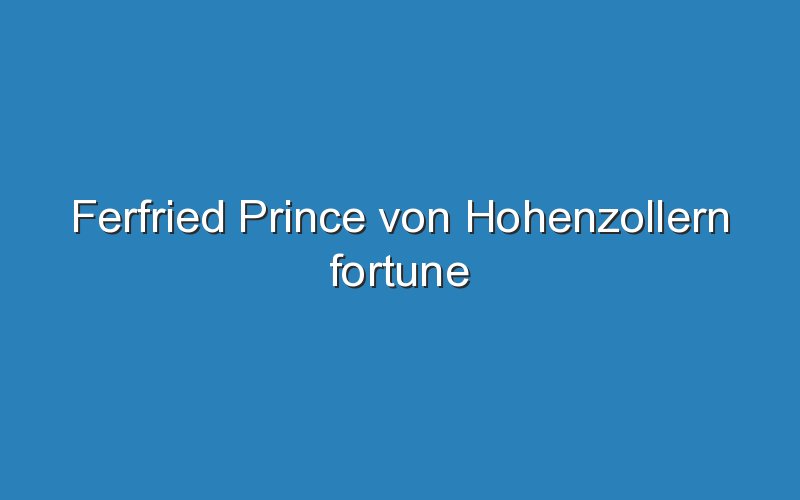 ferfried prince von hohenzollern fortune 11892