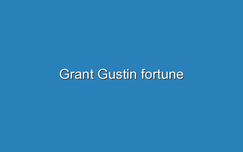 grant gustin fortune 12548