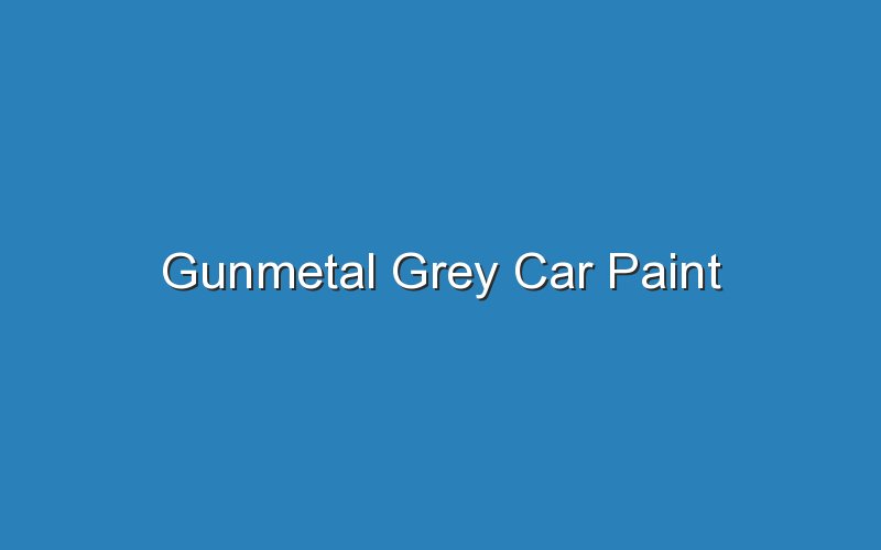 gunmetal grey car paint 18995