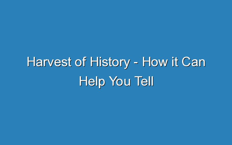 harvest of history how it can help you tell your communitys forgotten stories 15877