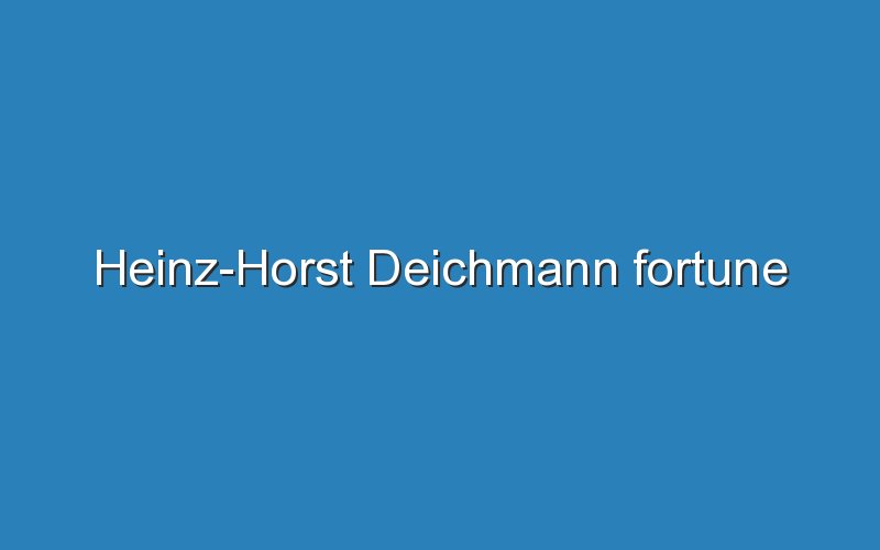 heinz horst deichmann fortune 12749