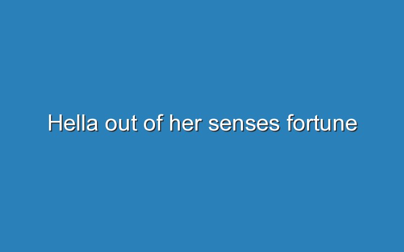 hella out of her senses fortune 11380
