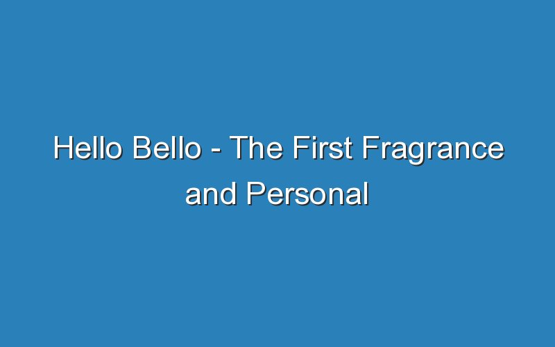 hello bello the first fragrance and personal care company 19395
