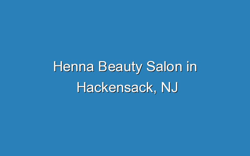 henna beauty salon in hackensack nj 16663