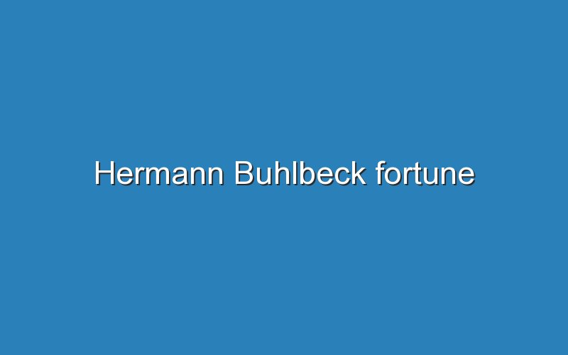 hermann buhlbeck fortune 10760