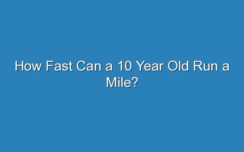 how-fast-can-a-10-year-old-run-a-mile-updated-ideas