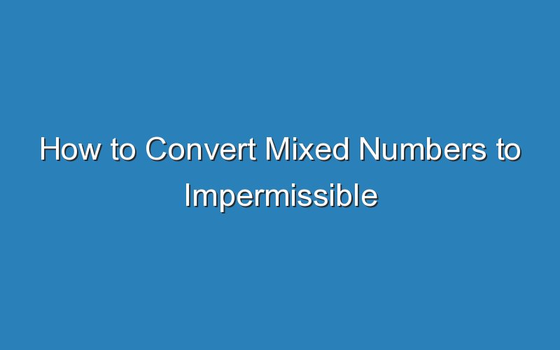 how to convert mixed numbers to impermissible fractions 16072
