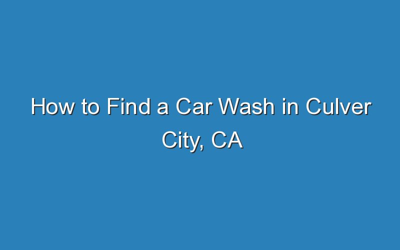 how to find a car wash in culver city ca 18904