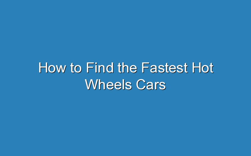 how to find the fastest hot wheels cars 18209