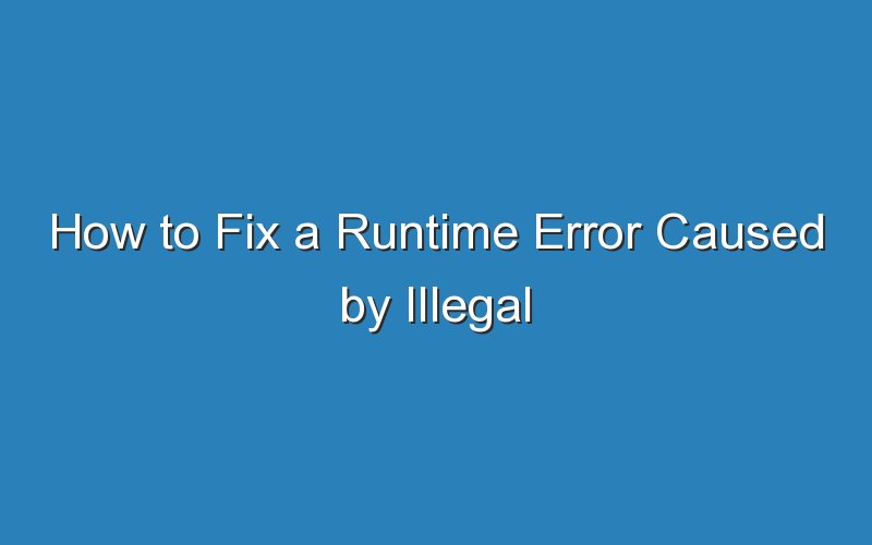 how to fix a runtime error caused by illegal memory address or null pointer dereference 16395