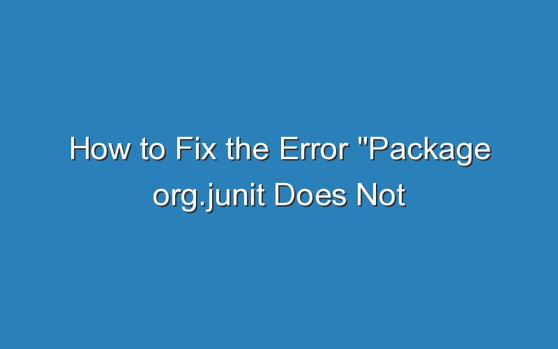 how to fix the error package org junit does not exist in eclipse 16445