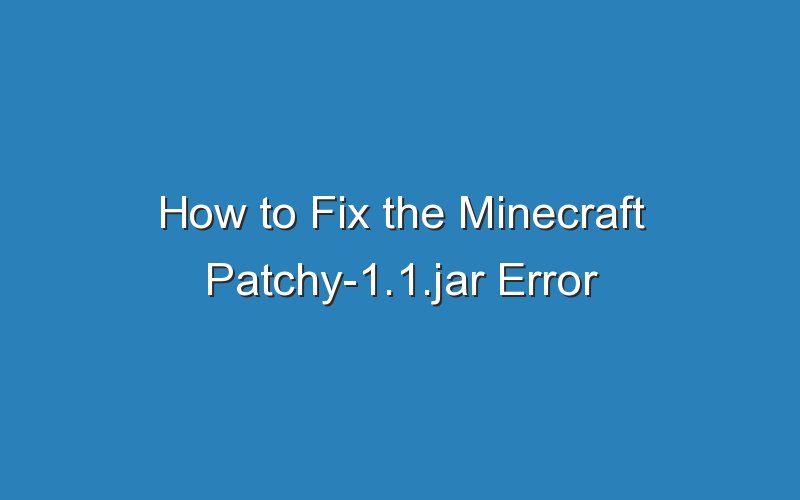 how to fix the minecraft patchy 1 1 jar error 16491