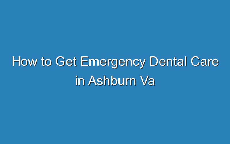 how to get emergency dental care in ashburn va 18647