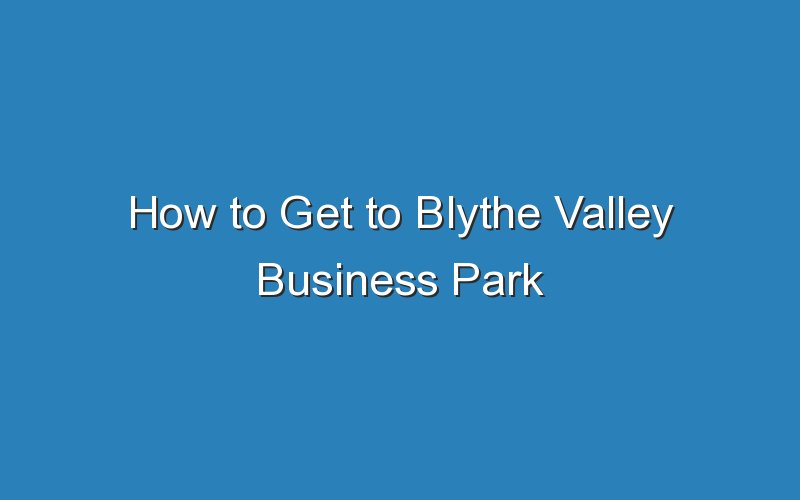 how to get to blythe valley business park 15720