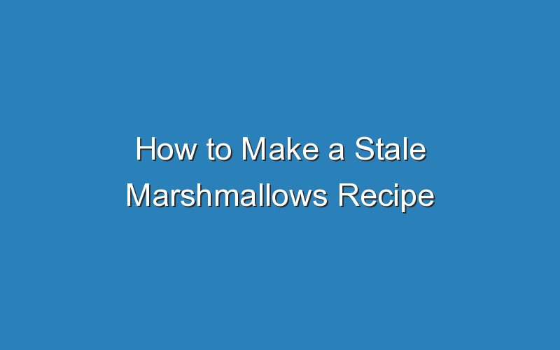 how to make a stale marshmallows recipe 17267