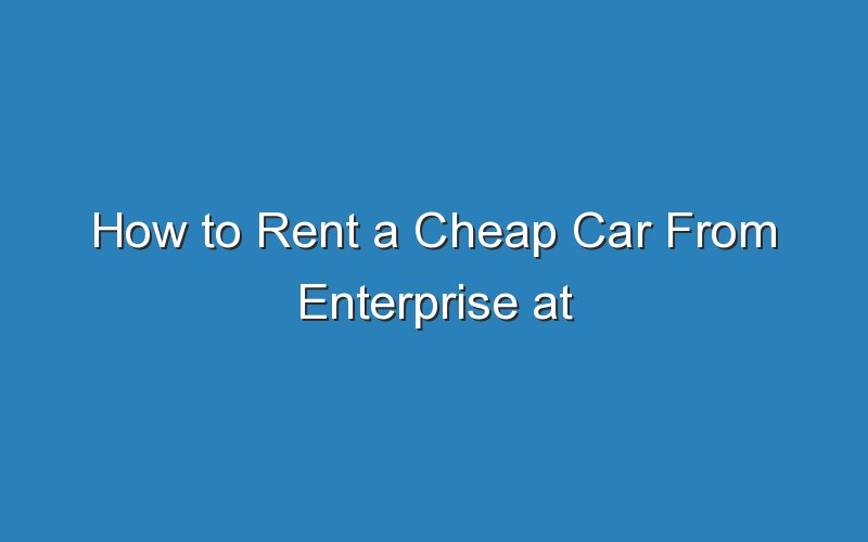 how to rent a cheap car from enterprise at goodfellow afb 18999
