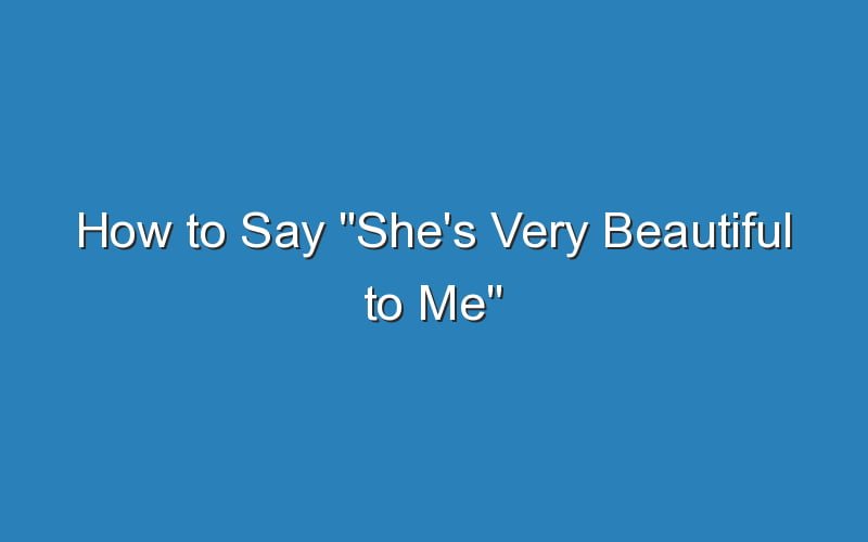 how-to-say-she-s-very-beautiful-to-me-updated-ideas