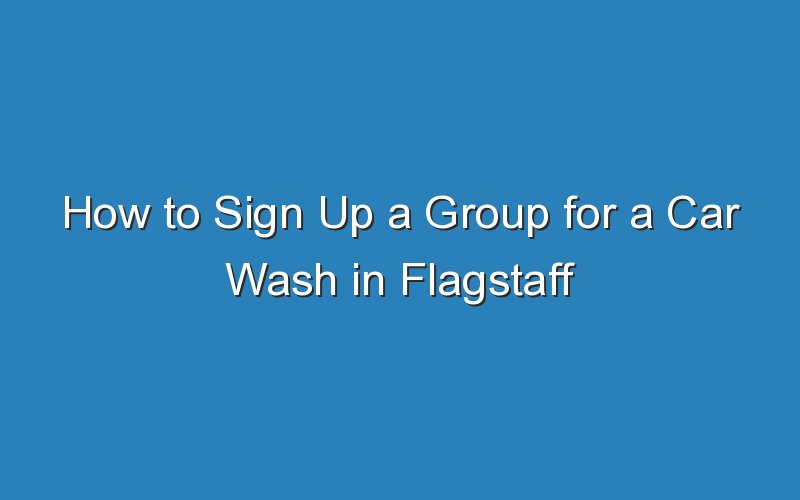how to sign up a group for a car wash in flagstaff 18606