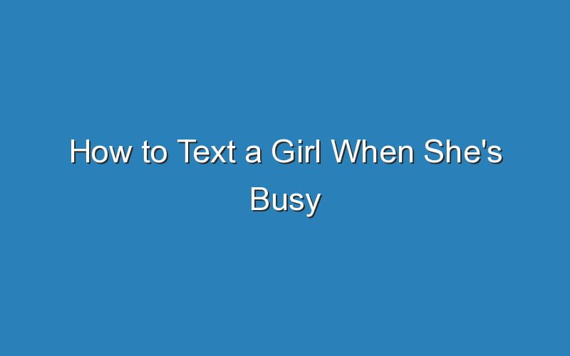 how-to-text-a-girl-when-she-s-busy-updated-ideas