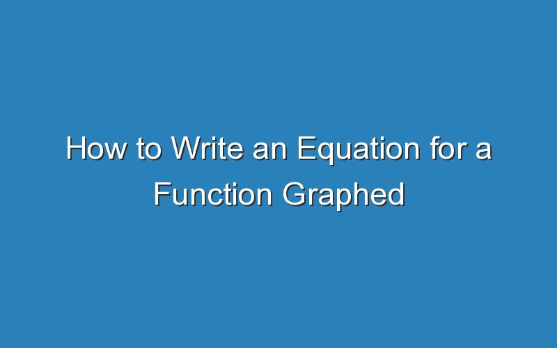 how to write an equation for a function graphed below 16080