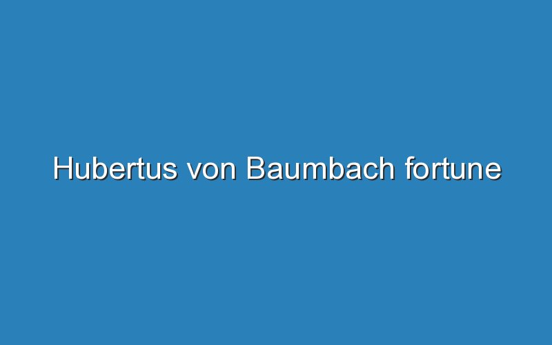 hubertus von baumbach fortune 12193
