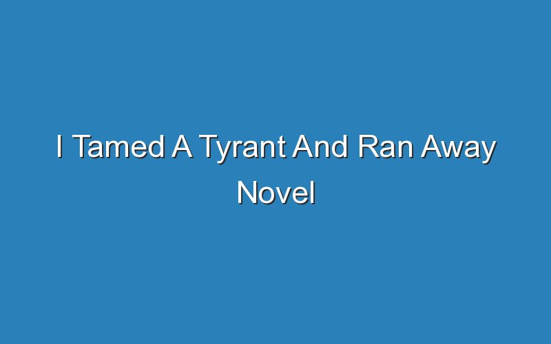 i tamed a tyrant and ran away novel 14795
