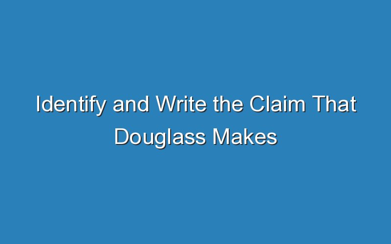 identify and write the claim that douglass makes 15964