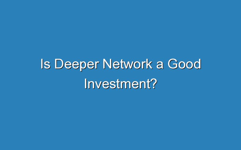is deeper network a good investment 16916