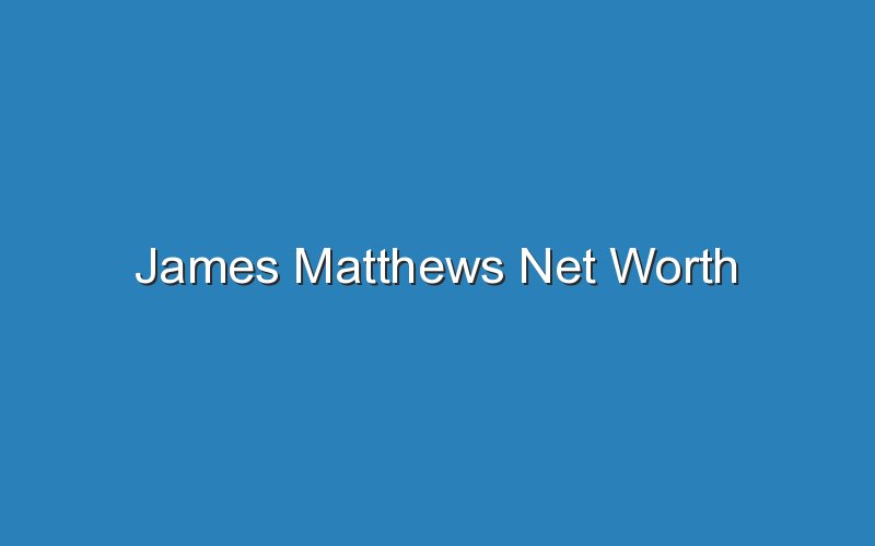 james matthews net worth 11805