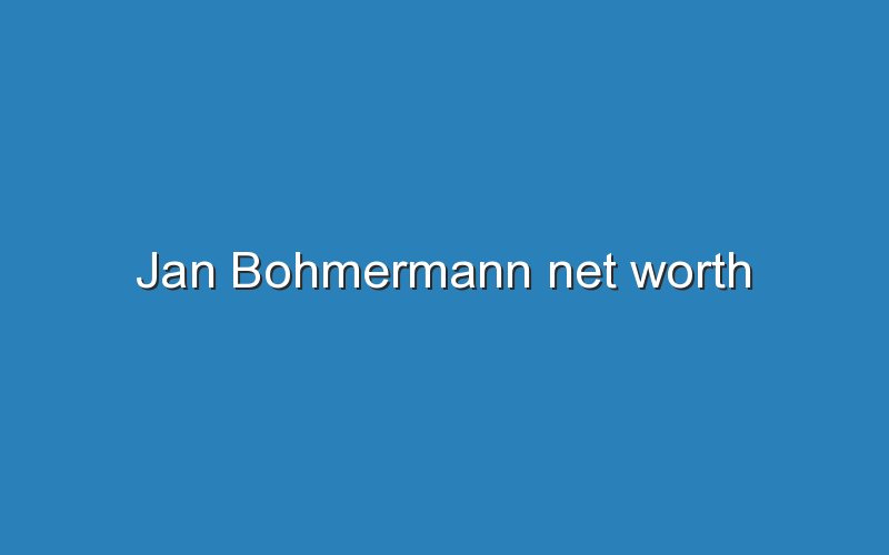 jan bohmermann net worth 10515