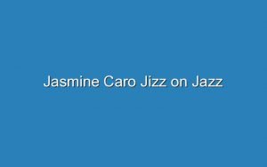 jasmine caro jizz on jazz 19435