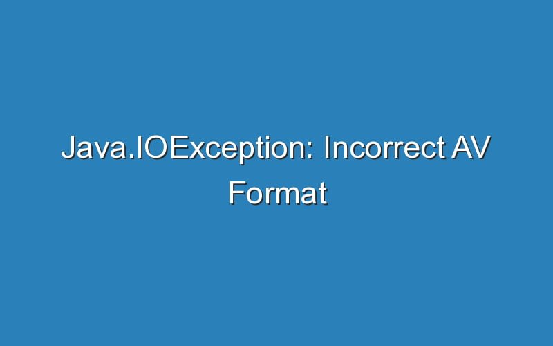 java-ioexception-incorrect-av-format-updated-ideas