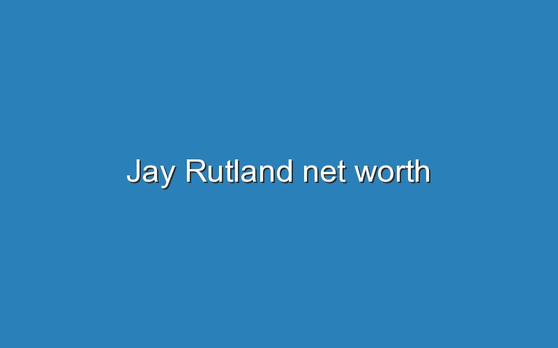 jay rutland net worth 12643