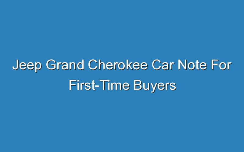 jeep grand cherokee car note for first time buyers 18688