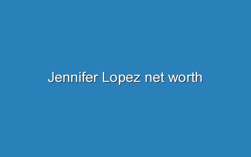 jennifer lopez net worth 11482